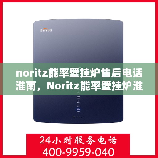 noritz能率壁挂炉售后电话淮南，Noritz能率壁挂炉淮南售后专线