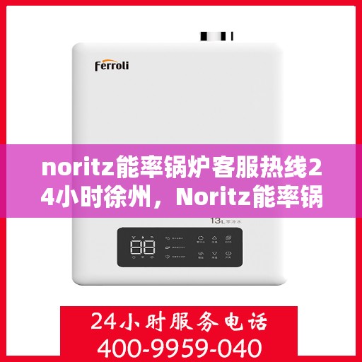 noritz能率锅炉客服热线24小时徐州，Noritz能率锅炉徐州24小时客服热线全面服务