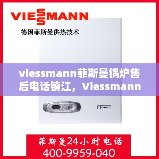 viessmann菲斯曼锅炉售后电话镇江，Viessmann菲斯曼锅炉镇江售后电话及服务一览