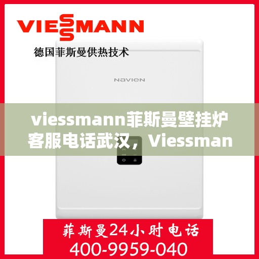 viessmann菲斯曼壁挂炉客服电话武汉，Viessmann菲斯曼壁挂炉武汉客服热线及售后服务