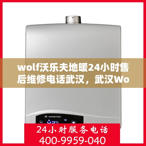 wolf沃乐夫地暖24小时售后维修电话武汉，武汉Wolf沃乐夫地暖24小时售后维修服务热线