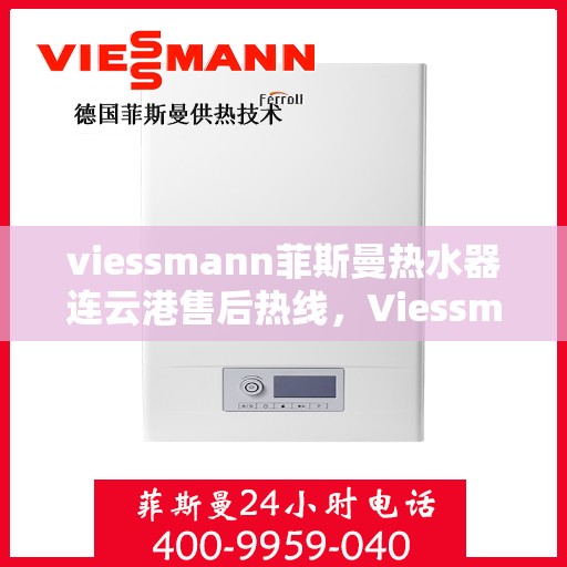 viessmann菲斯曼热水器连云港售后热线，Viessmann菲斯曼热水器连云港售后服务热线及支持一览