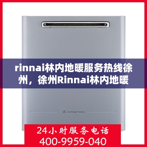 rinnai林内地暖服务热线徐州，徐州Rinnai林内地暖服务热线，专业解决您的地暖需求