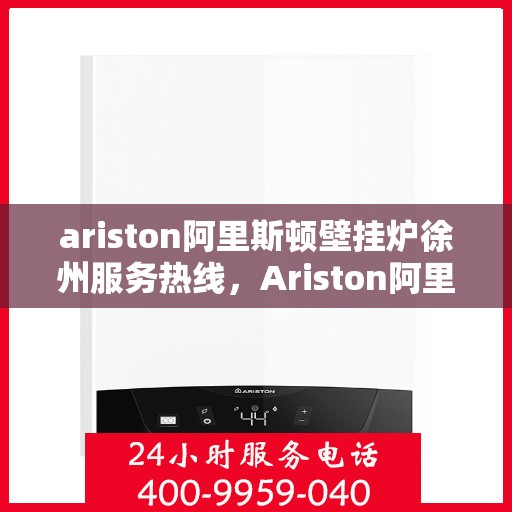 ariston阿里斯顿壁挂炉徐州服务热线，Ariston阿里斯顿壁挂炉徐州服务热线，专业团队为您提供贴心服务