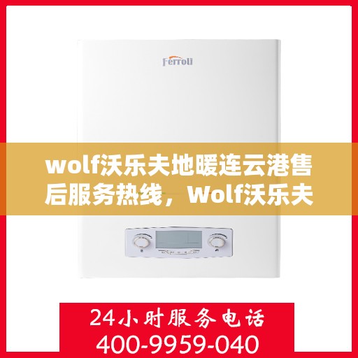 wolf沃乐夫地暖连云港售后服务热线，Wolf沃乐夫地暖连云港售后服务热线全解析