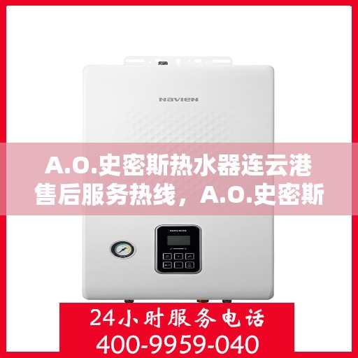A.O.史密斯热水器连云港售后服务热线，A.O.史密斯热水器连云港售后服务热线，专业团队，贴心服务