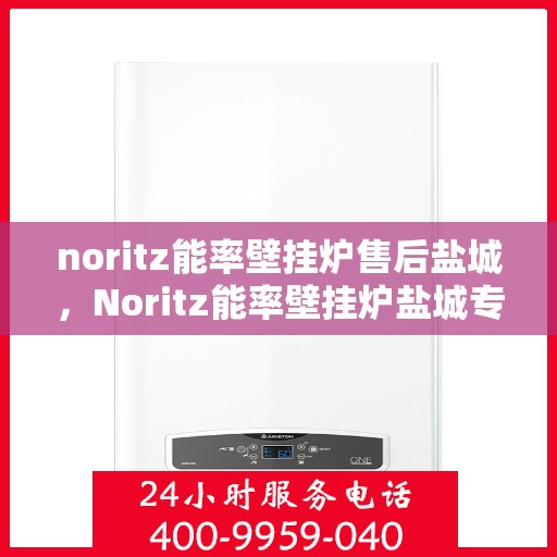 noritz能率壁挂炉售后盐城，Noritz能率壁挂炉盐城专业售后服务