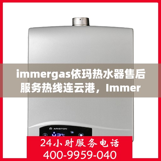immergas依玛热水器售后服务热线连云港，Immergas依玛热水器连云港售后服务热线，专业解决您的热水难题