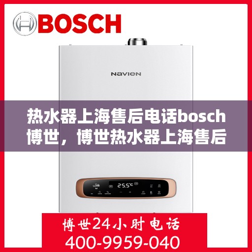 热水器上海售后电话bosch博世，博世热水器上海售后专线电话服务支持