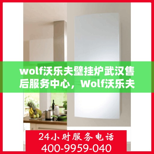 wolf沃乐夫壁挂炉武汉售后服务中心，Wolf沃乐夫壁挂炉武汉售后服务中心，专业维修与优质服务