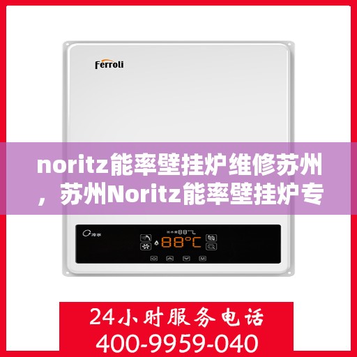 noritz能率壁挂炉维修苏州，苏州Noritz能率壁挂炉专业维修服务