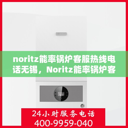 noritz能率锅炉客服热线电话无锡，Noritz能率锅炉客服热线在无锡，专业解答，贴心服务