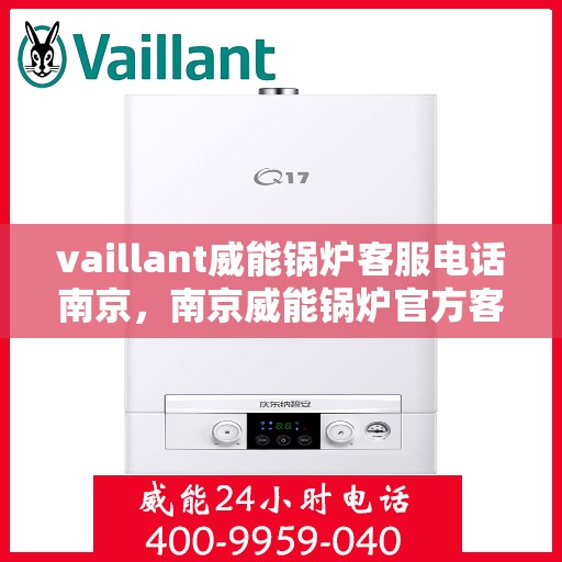 vaillant威能锅炉客服电话南京，南京威能锅炉官方客服热线及联系方式