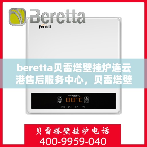 beretta贝雷塔壁挂炉连云港售后服务中心，贝雷塔壁挂炉连云港售后服务中心，专业维修与优质服务