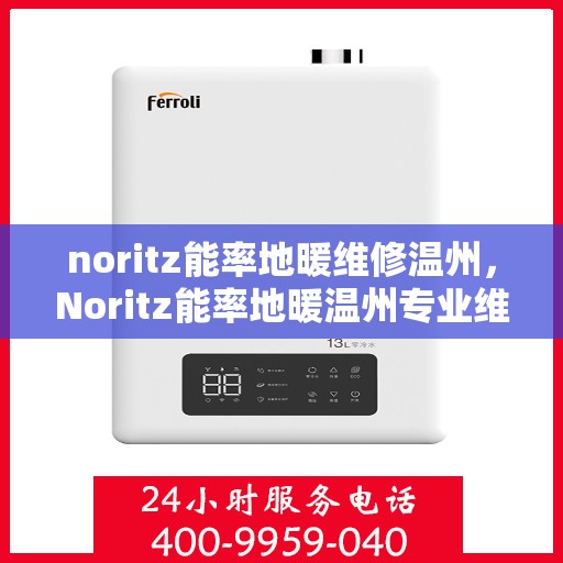 noritz能率地暖维修温州，Noritz能率地暖温州专业维修服务