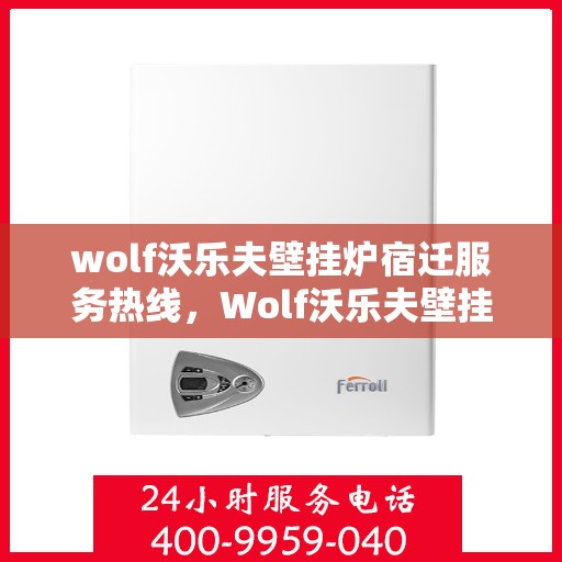 wolf沃乐夫壁挂炉宿迁服务热线，Wolf沃乐夫壁挂炉宿迁专业维修服务热线