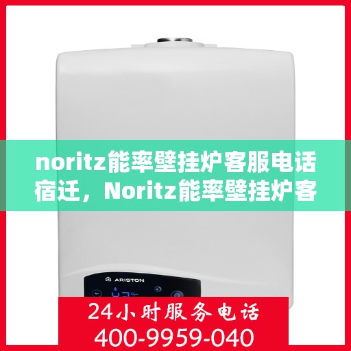 noritz能率壁挂炉客服电话宿迁，Noritz能率壁挂炉客服热线在宿迁，专业解答，贴心服务