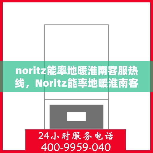 noritz能率地暖淮南客服热线，Noritz能率地暖淮南客服热线，专业解答，温暖您的每一个冬天