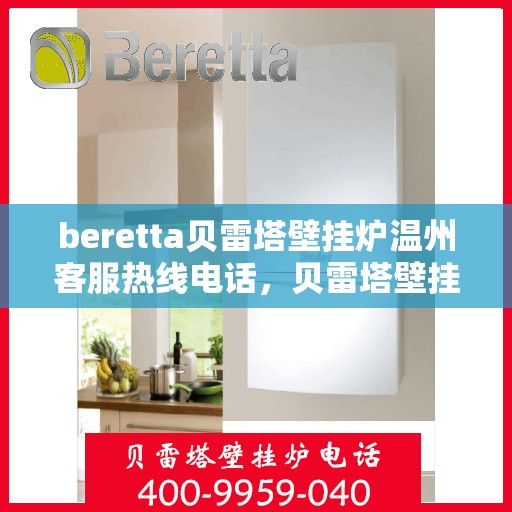 beretta贝雷塔壁挂炉温州客服热线电话，贝雷塔壁挂炉温州客服热线电话及售后服务指南
