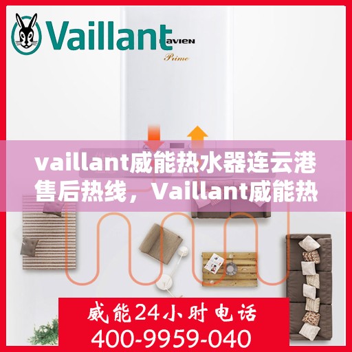vaillant威能热水器连云港售后热线，Vaillant威能热水器连云港售后服务热线及支持指南