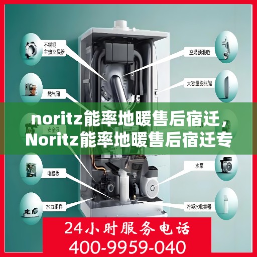 noritz能率地暖售后宿迁，Noritz能率地暖售后宿迁专业服务解析