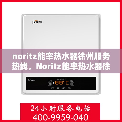 noritz能率热水器徐州服务热线，Noritz能率热水器徐州服务热线，专业品质，贴心服务