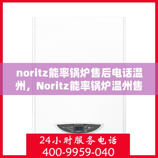 noritz能率锅炉售后电话温州，Noritz能率锅炉温州售后电话及服务一览