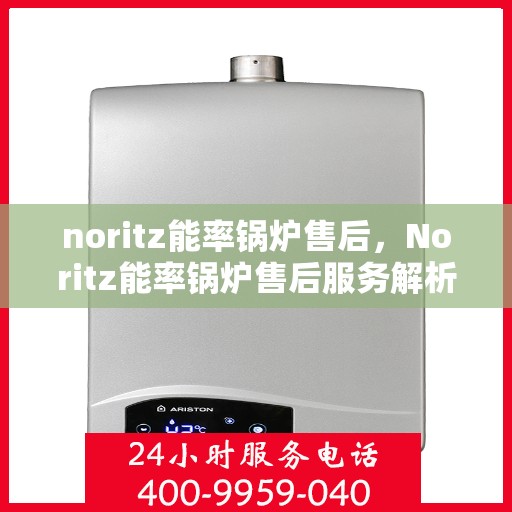 noritz能率锅炉售后，Noritz能率锅炉售后服务解析