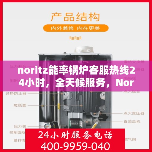 noritz能率锅炉客服热线24小时，全天候服务，Noritz能率锅炉客服热线24小时在线支持