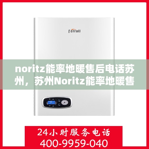noritz能率地暖售后电话苏州，苏州Noritz能率地暖售后专业维修服务电话