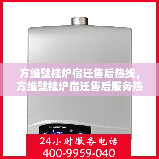 方维壁挂炉宿迁售后热线，方维壁挂炉宿迁售后服务热线，专业解决您的壁挂炉问题
