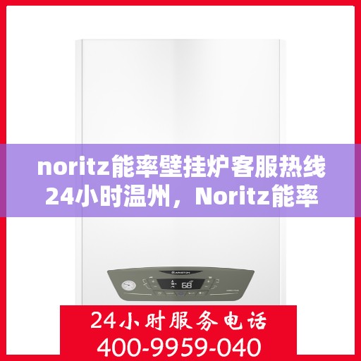 noritz能率壁挂炉客服热线24小时温州，Noritz能率壁挂炉温州24小时客户服务热线