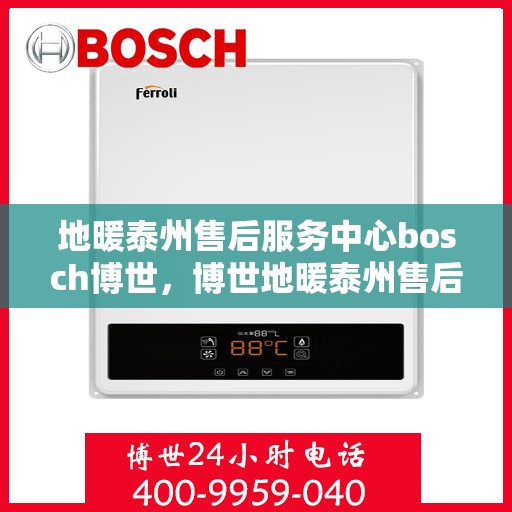 地暖泰州售后服务中心bosch博世，博世地暖泰州售后服务中心，专业品质，贴心服务