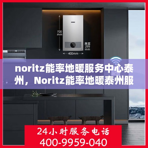 noritz能率地暖服务中心泰州，Noritz能率地暖泰州服务中心，专业温暖，为您打造舒适生活