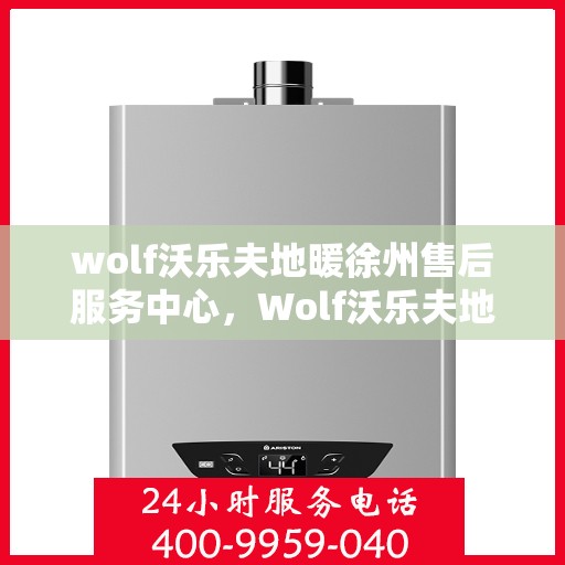 wolf沃乐夫地暖徐州售后服务中心，Wolf沃乐夫地暖徐州售后服务中心，专业维修，贴心服务