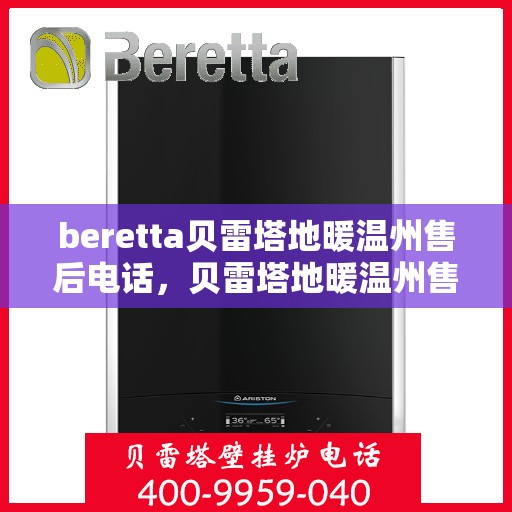beretta贝雷塔地暖温州售后电话，贝雷塔地暖温州售后服务中心联系电话