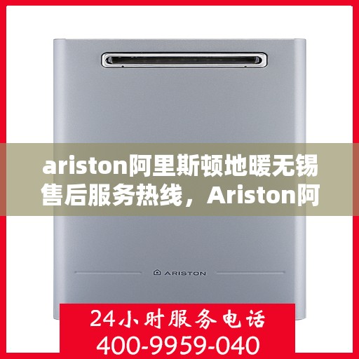 ariston阿里斯顿地暖无锡售后服务热线，Ariston阿里斯顿地暖无锡售后服务热线，专业解决您的地暖问题