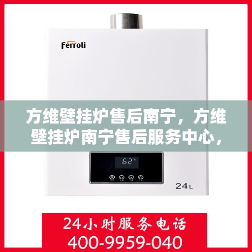 方维壁挂炉售后南宁，方维壁挂炉南宁售后服务中心，专业维修与贴心服务