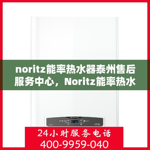 noritz能率热水器泰州售后服务中心，Noritz能率热水器泰州售后服务中心，专业维修，贴心服务
