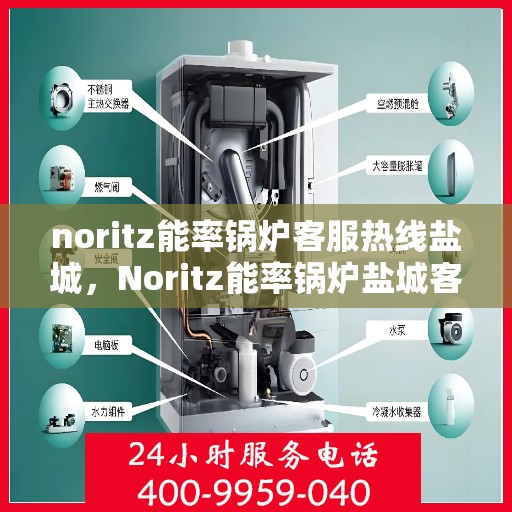 noritz能率锅炉客服热线盐城，Noritz能率锅炉盐城客服热线全攻略