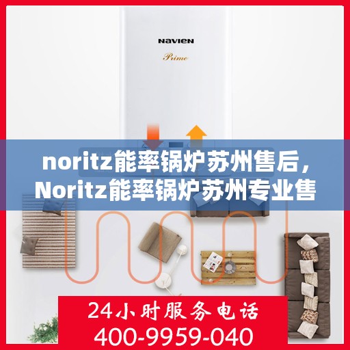 noritz能率锅炉苏州售后，Noritz能率锅炉苏州专业售后服务指南