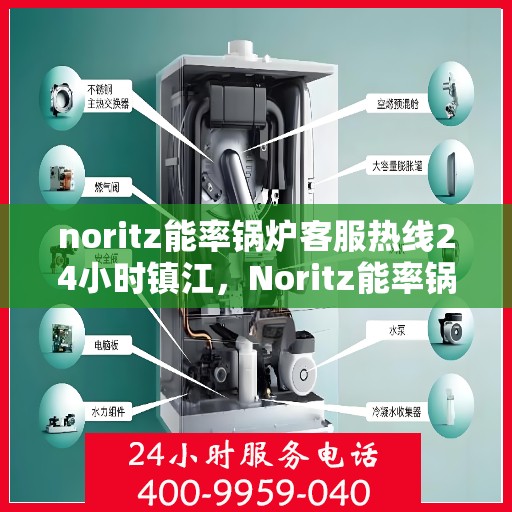 noritz能率锅炉客服热线24小时镇江，Noritz能率锅炉镇江客服热线全天候服务，24小时响应您的需求