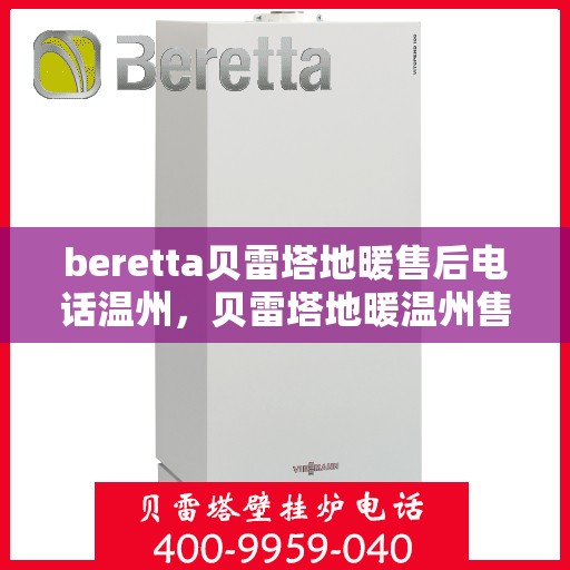 beretta贝雷塔地暖售后电话温州，贝雷塔地暖温州售后联系电话及维修服务指南