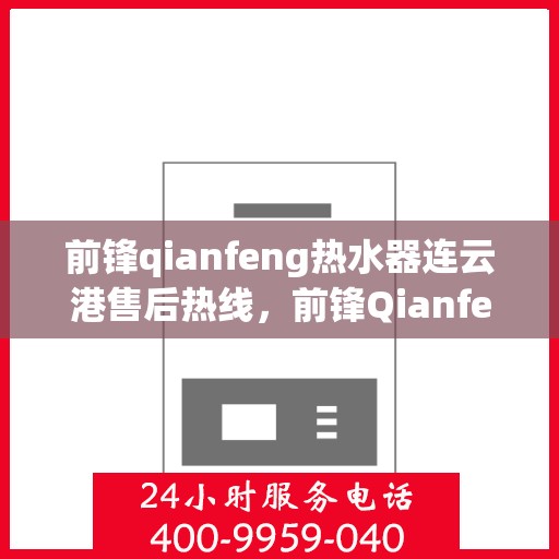 前锋qianfeng热水器连云港售后热线，前锋Qianfeng热水器连云港售后服务热线，专业解决您的热水器问题