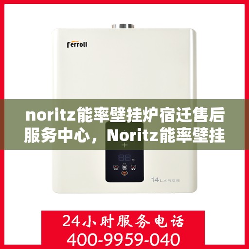 noritz能率壁挂炉宿迁售后服务中心，Noritz能率壁挂炉宿迁售后服务中心，专业团队，贴心服务