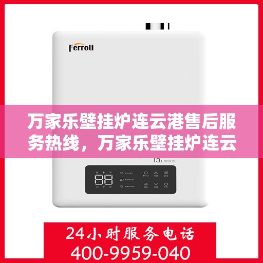 万家乐壁挂炉连云港售后服务热线，万家乐壁挂炉连云港售后服务热线，专业团队，贴心服务