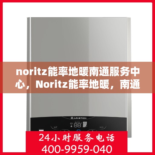 noritz能率地暖南通服务中心，Noritz能率地暖，南通服务中心的专业之选