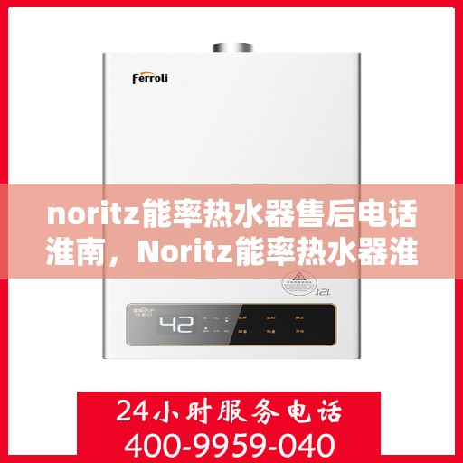noritz能率热水器售后电话淮南，Noritz能率热水器淮南售后热线及服务指南