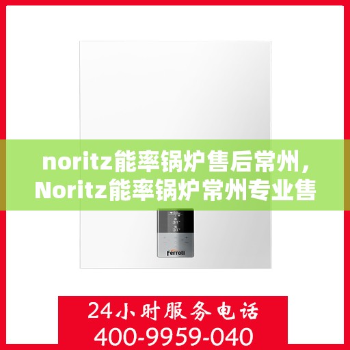 noritz能率锅炉售后常州，Noritz能率锅炉常州专业售后服务