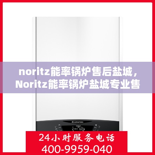 noritz能率锅炉售后盐城，Noritz能率锅炉盐城专业售后服务